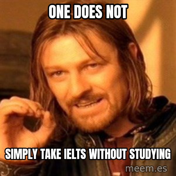 One Does Not Simply meme: one does not / simply take ielts without studying