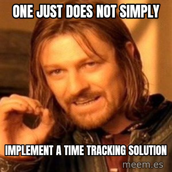 One Does Not Simply meme: One just does not simply / implement a time tracking solution