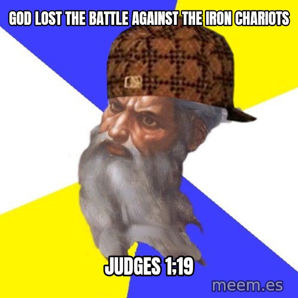 Scumbag God meme: God  lost the battle against the iron chariots / judges 1;19