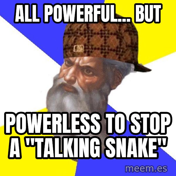 Scumbag God meme: all powerful... but / powerless to stop  a "talking snake"