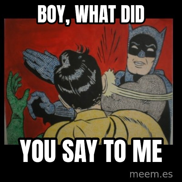Batman Slappp meme: Boy, what did / you say to me