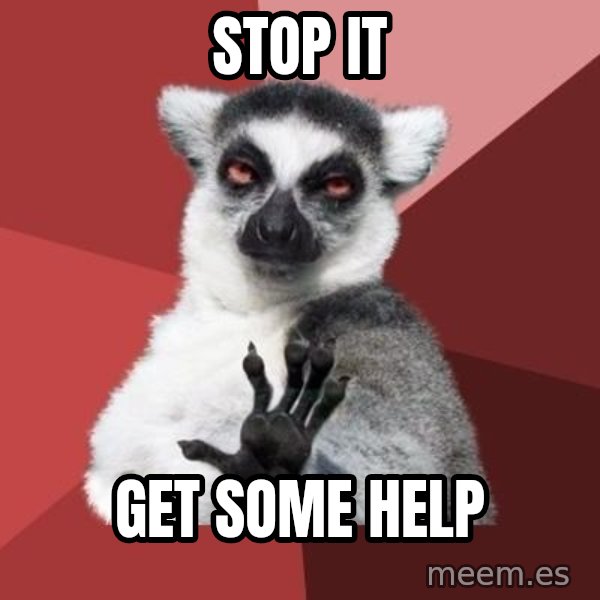 mindenki nyugodjon le a picsába meme: stop it / get some help