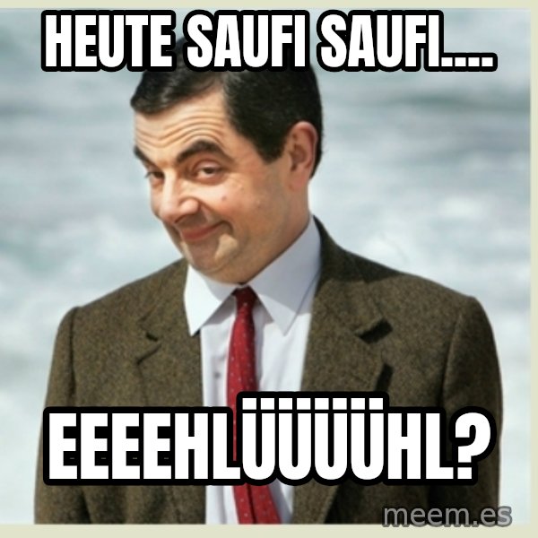 MR bean meme: Heute Saufi Saufi.... / eeeehlüüüühl?