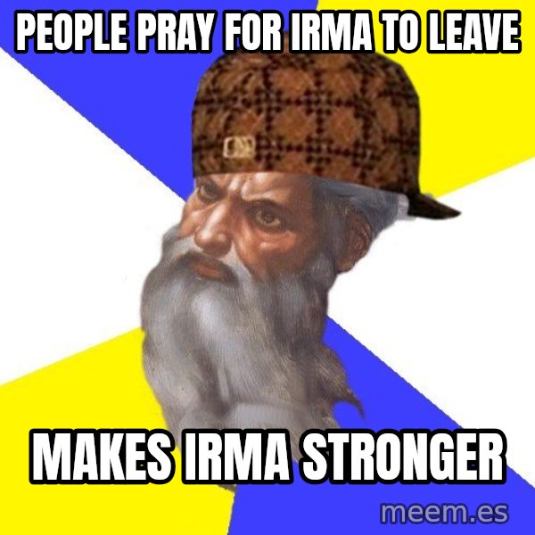 Scumbag God meme: People pray for irma to leave / makes irma stronger