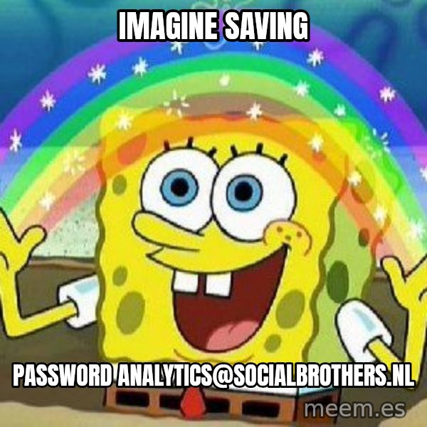 Imagination meme: Imagine saving / password analytics@socialbrothers.nl