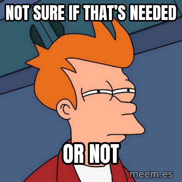 Futurama Fry meme: not sure if that’s needed / or not