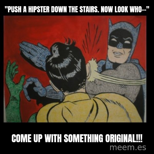 Batman Slappp meme: "push a hipster down the stairs. now look who--" / come up with something original!!!