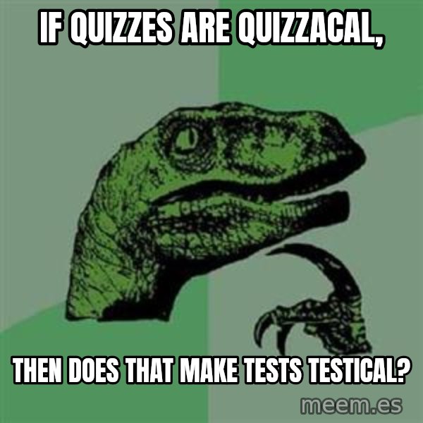 Philosoraptor meme: if quizzes are quizzacal, / then does that make tests testical?