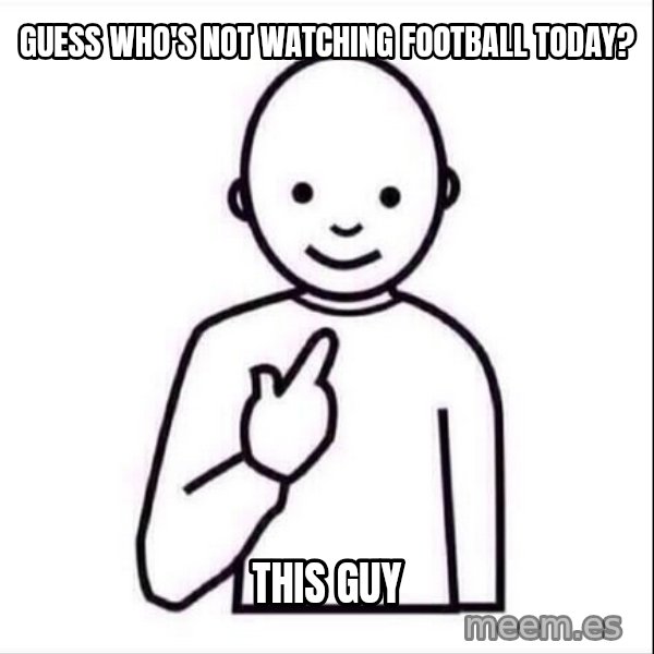 Guess who ? meme: Guess who's not WATCHING FOOTBALL TODAY? / This guy