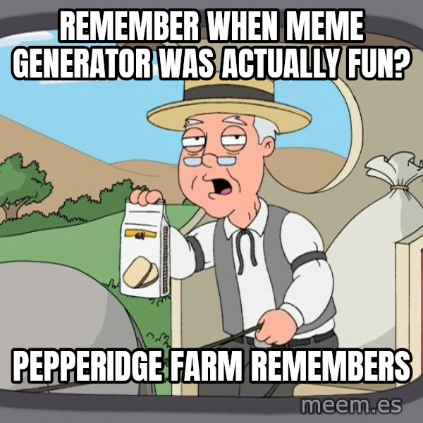 Pepperidge Farm Remembers Meme meme: Remember when Meme generator was actually fun? / Pepperidge Farm Remembers