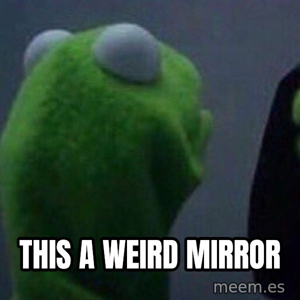 Evil kermit meme: this a weird mirror