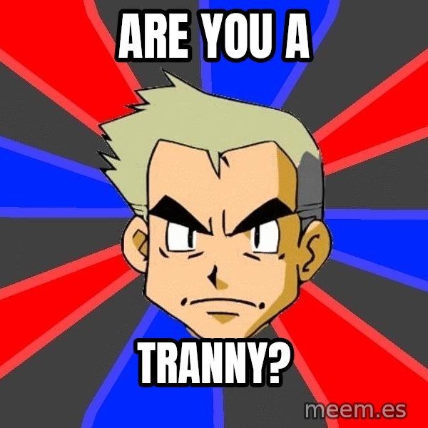 Professor Oak meme: Are you a / tranny?