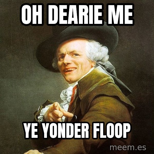Ducreux meme: oh dearie me / ye yonder floop