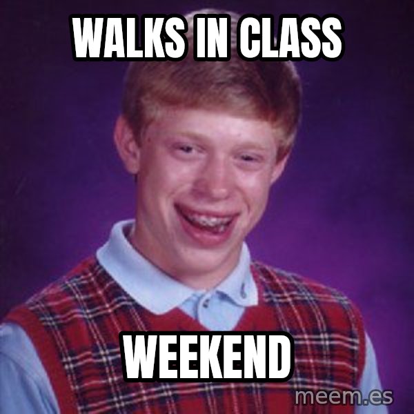 Bad Luck Brian meme: WalkS in class / Weekend