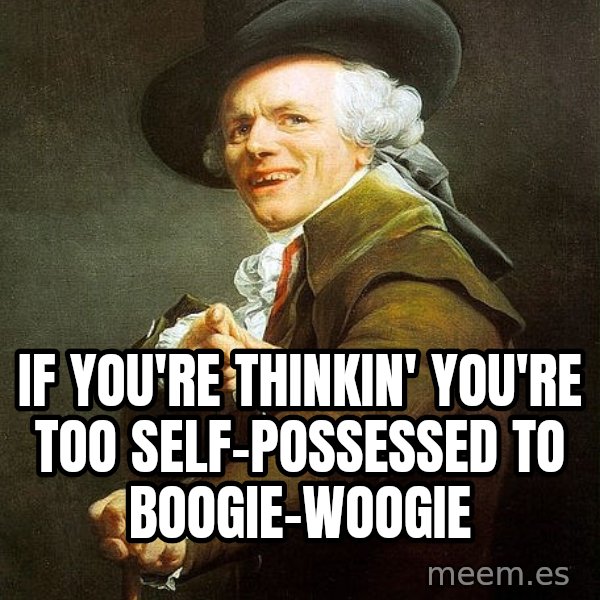 Joseph Ducreux meme: If you're thinkin' you're too self-possessed to boogie-woogie