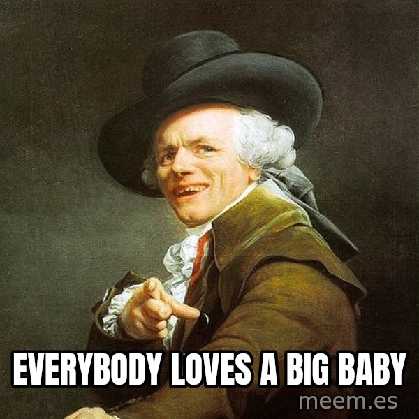 Ducreux meme: Everybody loves a big baby