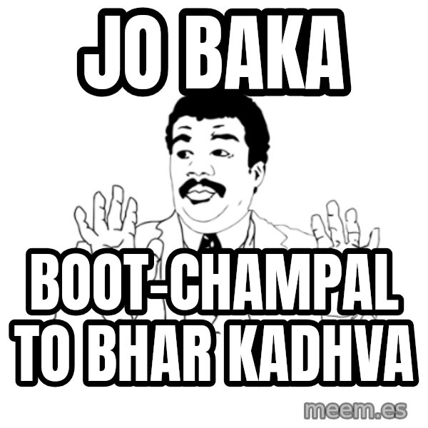 we got a badass over here meme: JO BAKA / BOOT-CHAMPAL TO BHAR KADHVA