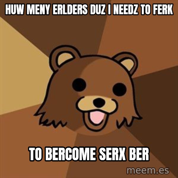 Pedobear meme: huw meny erlders duz i needz to ferk / to bercome serx ber