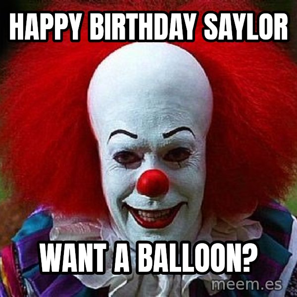 Pennywise the Clown meme: Happy BirthDay Saylor / Want a balloon?