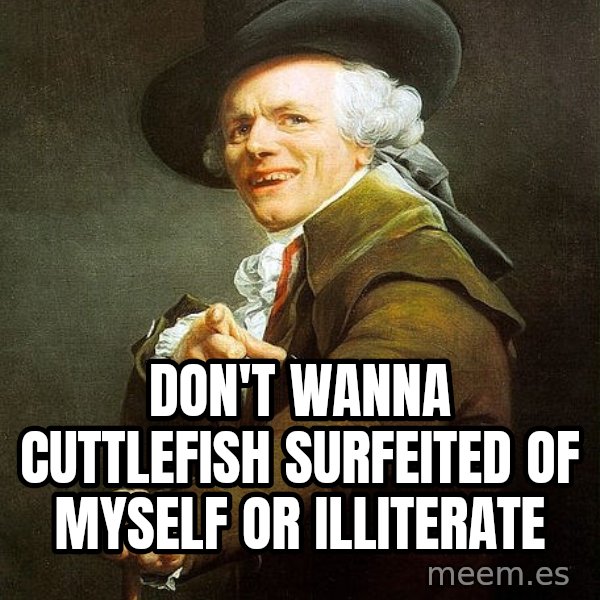 Joseph Ducreux meme: Don't wanna cuttlefish surfeited of myself or illiterate