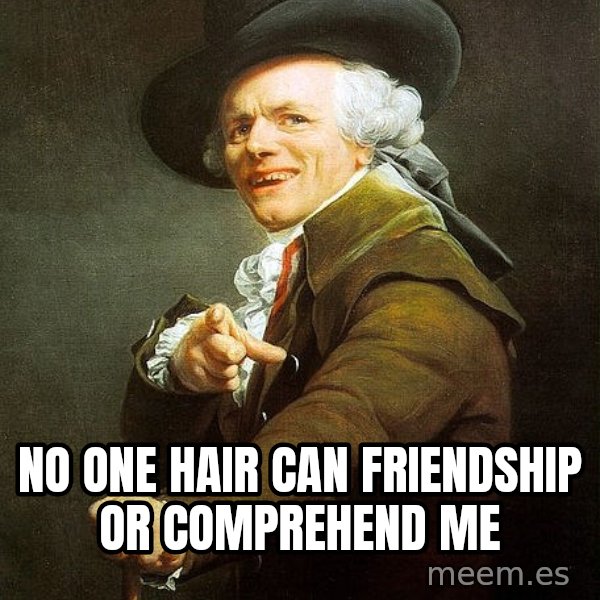 Joseph Ducreux meme: No one hair can friendship or comprehend me