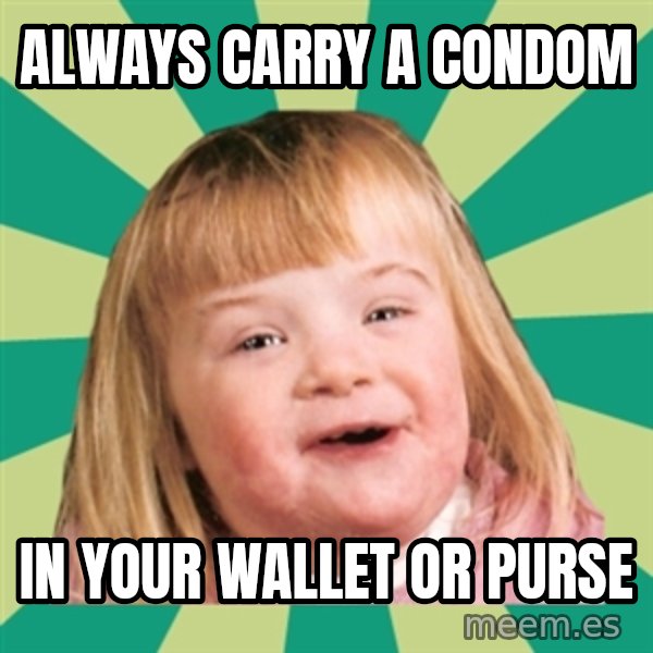 Retard girl meme: Always carry a condom / In your wallet or purse
