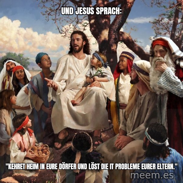 storytime jesus meme: Und Jesus sprach: / "Kehret heim in eure Dörfer und löst die IT Probleme eurer Eltern."