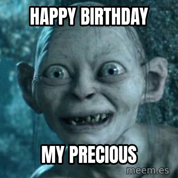 My Precious Gollum meme: Happy birthday / My precious