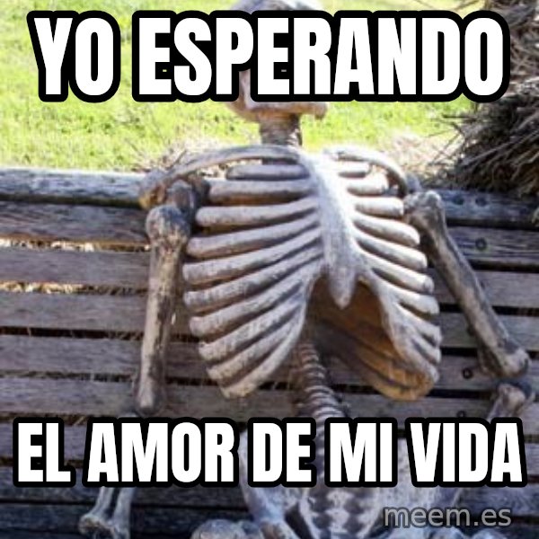 Waiting Skeleton meme: Yo esperando / El amor de mi vida