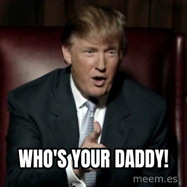 Donald Trump meme: Who's your daddy!