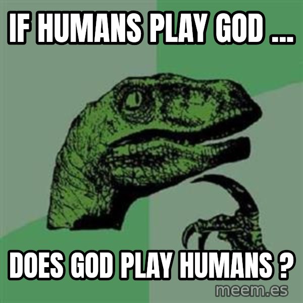 Philosoraptor meme: if humans play god ... / does god play humans ?