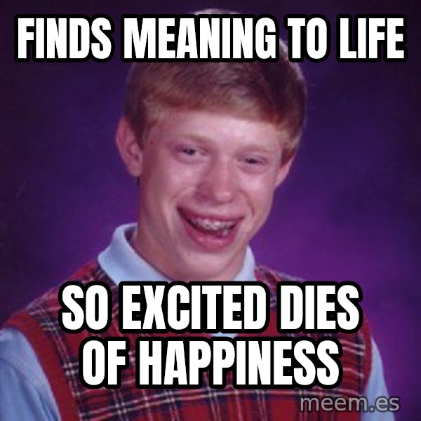 Bad Luck Brian meme: finds meaning to life / so excited dies of happiness