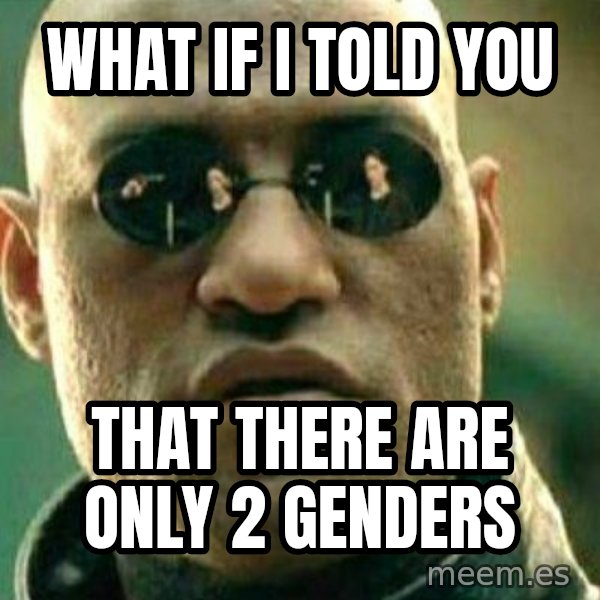 What If I Told You meme: What if i told you / that there are only 2 genders