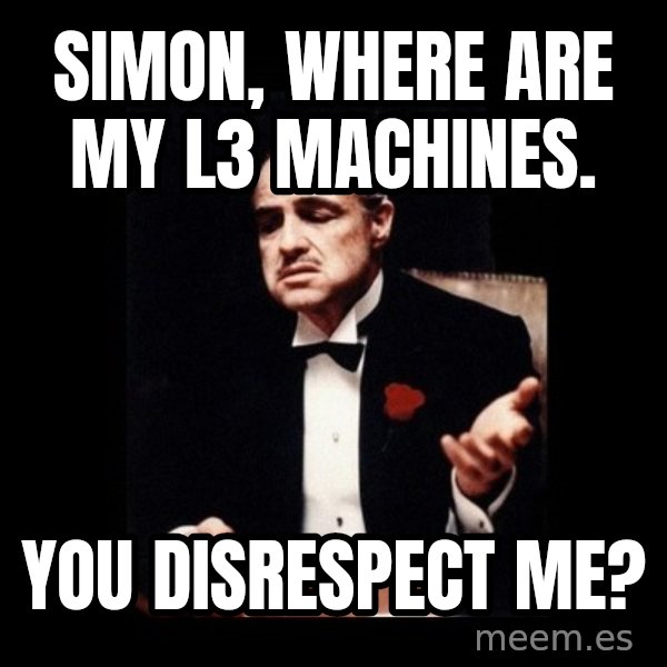 The Godfather meme: Simon, where are my L3 machines. / You disrespect me?