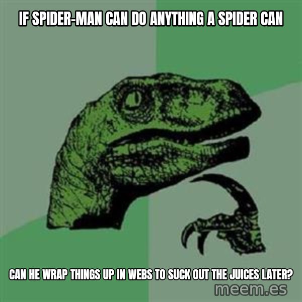Philosoraptor meme: If spider-man can do anything a spider can / can he wrap things up in webs to suck out the juices later?