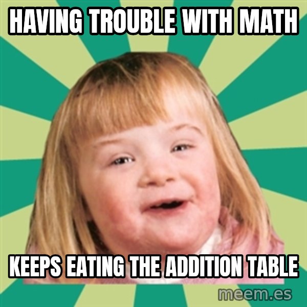 Retard girl meme: Having trouble with math / Keeps eating the addition table
