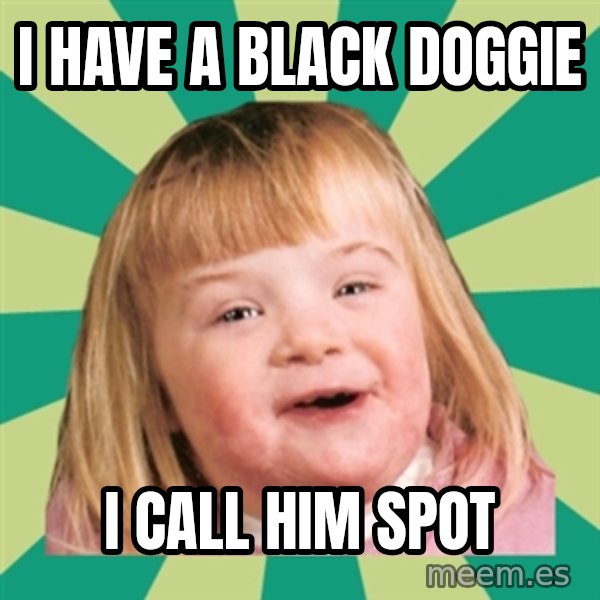 Retard girl meme: I have a black doggie / I call him spot