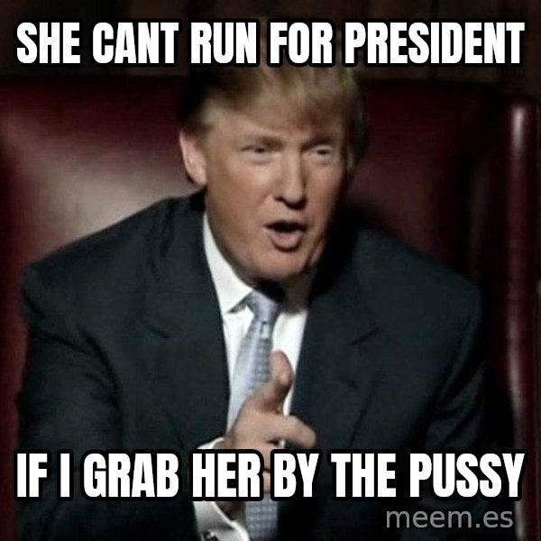 Donald Trump meme: she cant run for president / if i grab her by the pussy