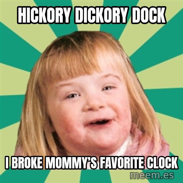 Retard girl meme: Hickory Dickory Dock / I broke mommy’s favorite clock