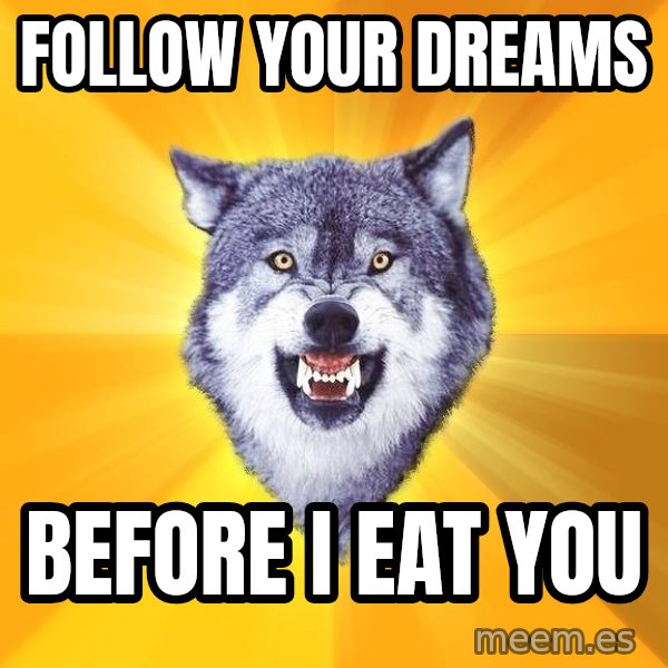 Courage Wolf meme: Follow your dreams / Before i eat you