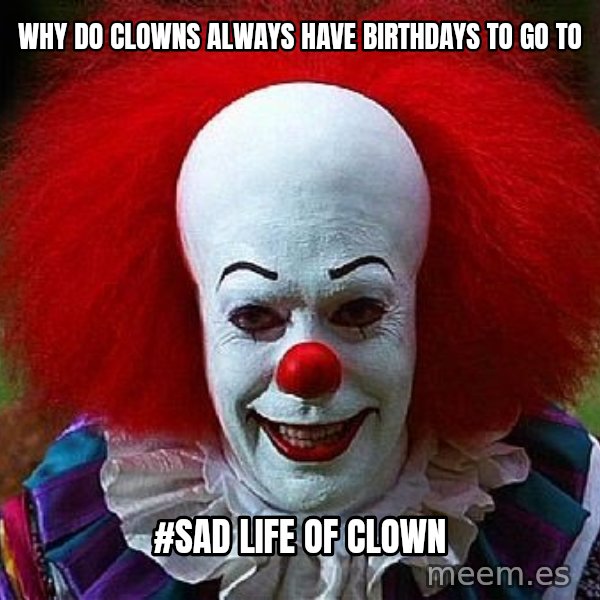 Pennywise the Clown meme: why do clowns always have birthdays to go to / #sad life of clown