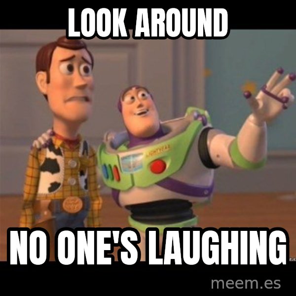Buzz lightyear meme fixd meme: Look around / no one's laughing