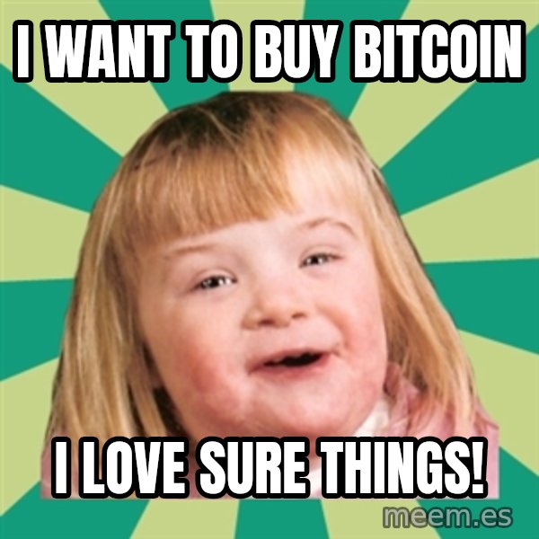 Retard girl meme: I want to buy bitcoin / I Love sure things!