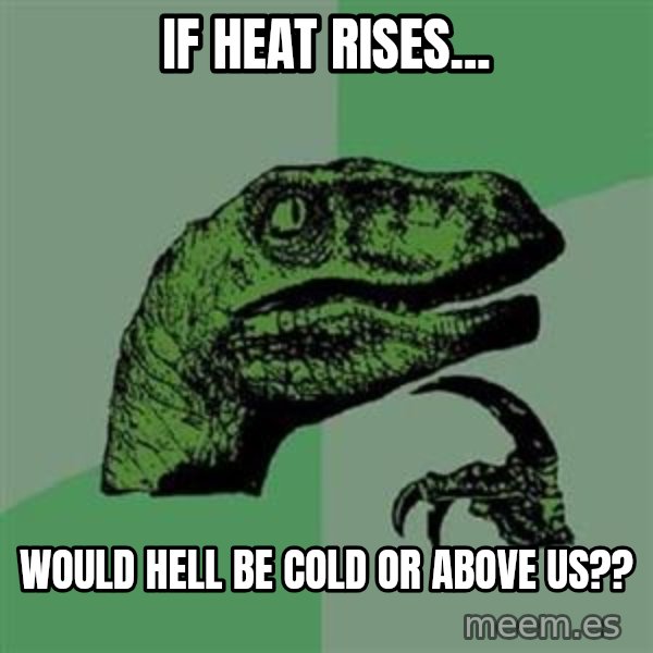 Philosoraptor meme: if heat rises... / would hell be cold or above us??