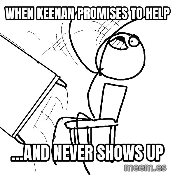 Desk Flip Rage Guy meme: When Keenan Promises to Help / ...And never shows up