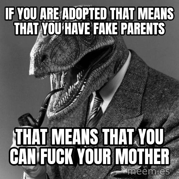 Philosoraptor meme: If you are adopted that means that you have fake parents / that means that you can fuck your mother
