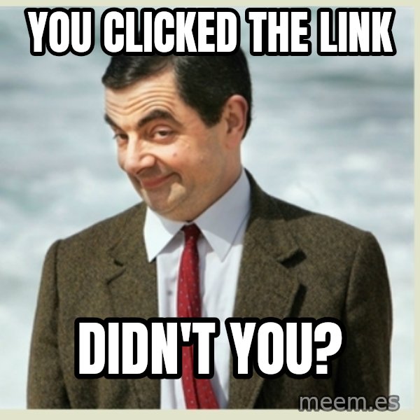 MR bean meme: You Clicked the Link / Didn't you?