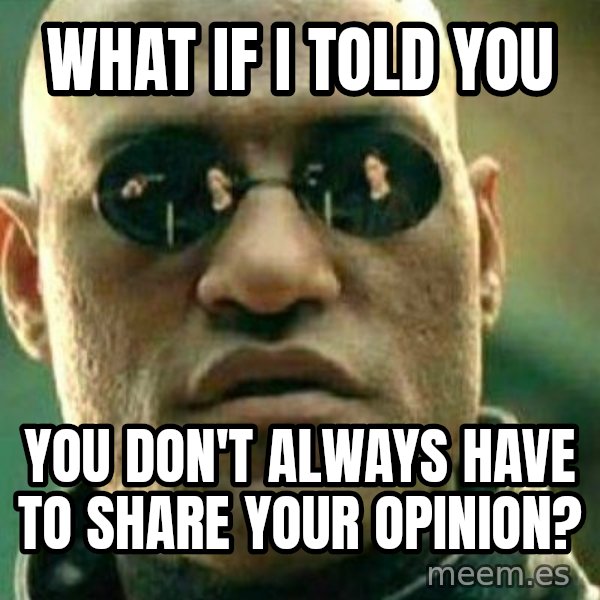 What If I Told You meme: What if I told you / you don't always have to share your opinion?