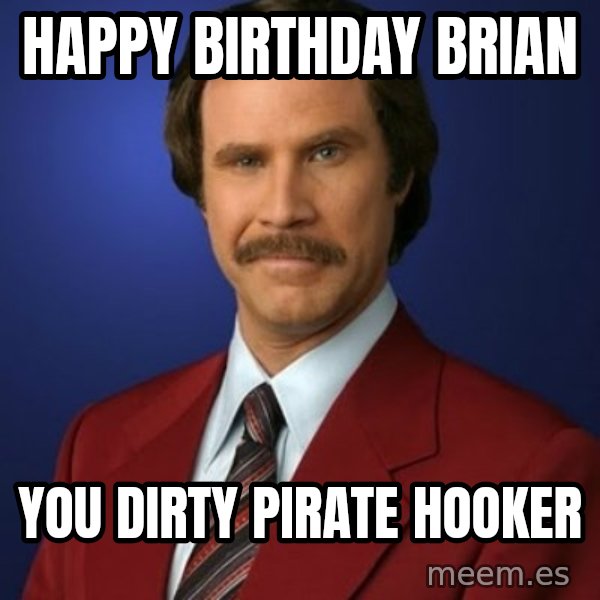 Anchorman Birthday meme: HAPPY BIRTHDAY BRIAN / YOU DIRTY PIRATE HOOKER