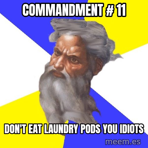 Advice God meme: Commandment # 11 / Don't eat Laundry Pods you Idiots